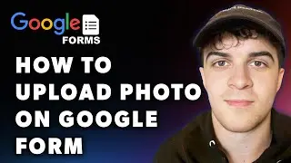 How to Upload Photo on Google Form (Full 2024 Guide)
