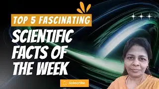 Top 5 Scientific Facts of the week | Science Trivia
