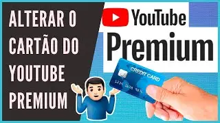 Como alterar o cartão de Pagamento do Youtube Premium