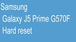 Samsung Galaxy J5 Prime G570F Hard reset