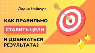 Как правильно ставить цели и добиваться результата? - Лидия Нейкурс