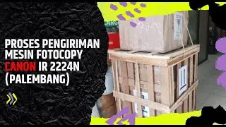 Proses Pengiriman Mesin Fotocopy Canon IR 2224N ke Palembang