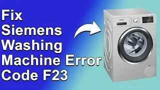 Siemens Washing Machine Error Code F23 (Complete Troubleshooting Guide - Solving Error Code F23)