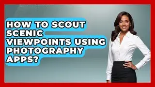 How To Scout Scenic Viewpoints Using Photography Apps? - Image Review Studio