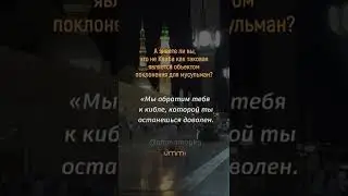 А знаете ли вы, что не Кааба как таковая является объектом поклонения для мусульман?
