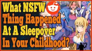 What NSFW thing happened at a sleepover when you were younger? (sexy Reddit)