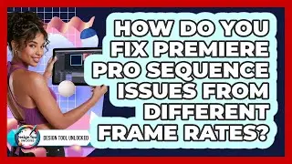 How Do You Fix Premiere Pro Sequence Issues From Different Frame Rates? - Design Tool Unlocked