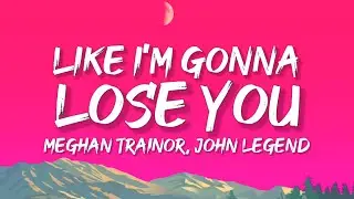 Meghan Trainor - Like I'm Gonna Lose You (Lyrics) ft. John Legend