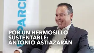 Voy por un Hermosillo sustentable y un gobierno que sume: Antonio Astiazarán