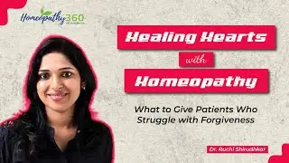 Healing Hearts with Homeopathy: What to Give Patients Who Struggle with Forgiveness - Dr. Ruchi