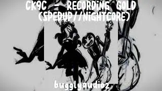 CK9C - Recording Gold (spedup//nightcore)