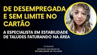Do desemprego, sem limite no cartão a especialista em Estabilidade de Taludes faturando c/ Geotecnia