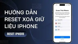 Hướng Dẫn Reset Xoá Toàn Bộ Giữ Liệu iPhone Về Ban Đầu