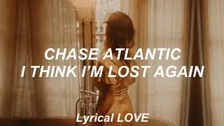 Chase Atlantic // I Think I’m Lost Again (Lyrics)