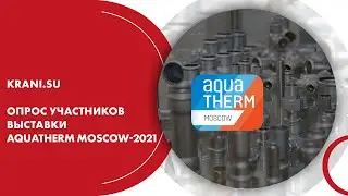 KRANI.SU. Опрос участников выставки Aquatherm Moscow-2021