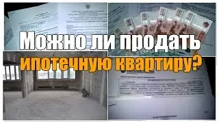 Можно ли продать ипотечную квартиру? Как продать ипотечную квартиру?