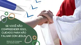 Se você não compreender isso, cuidado para não falhar com Jesus.