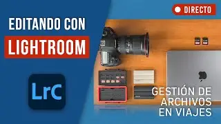 EDITANDO CON LIGHTROOM - Gestión de archivos en viajes