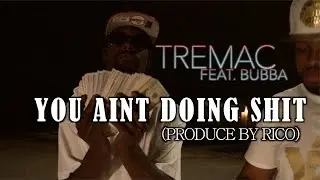 Tremac  xXx Bubba - You Aint Doing Shit (Shot By @AeeTv)