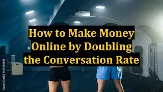 How to Make Money Online by Doubling the Conversation Rate