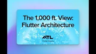 The 1,000 Ft View: Flutter Architecture