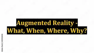 Augmented Reality - What, When, Where, Why?