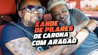 De Carona com Aragão - Xande de Pilares #EP6