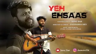 YEH EHSAAS // Sonu Das // 