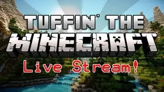 Tuffin' The Minecraft - Live Stream! (#80.5)