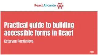 KATERYNA PORSHNIEVA -  Practical guide to building accessible forms in React