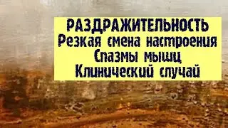 Раздражительность // Резкая смена настроения // Спазмы мышц // Обзор клинического случая.