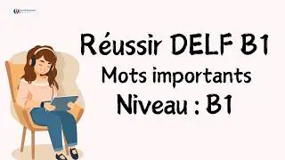 Vocabulaire DELF B1 : 70 mots essentiels pour réussir l'examen facilement