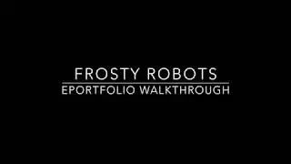 Frosty Robots - ePortfolio Walkthrough GW3