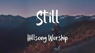 Hillsong Worship - Still (lyrics)