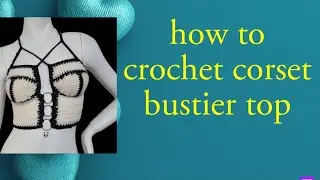 Crochet tutorial: how to crochet bustier corset crop top