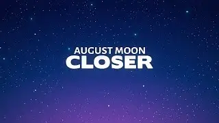 August Moon - Closer (Lyrics) | from 