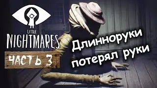 ДЛИННОРУКИ ПОТЕРЯЛ РУКИ. Маленькие кошмары Часть 3 / Little Nightmares. Прохождение на ПК.