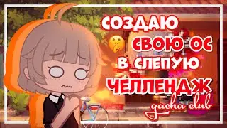 Челлендж создаю свою ос в слепую | gacha club | Gretta Berg