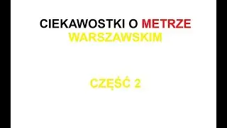 Ciekawostki o metrze Warszawskim część 2