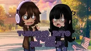 ☆TURNING INTO YOUR IRL SELF?!☆