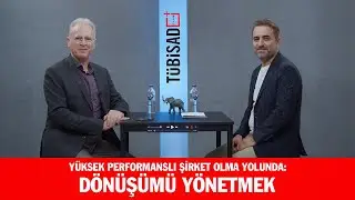 TÜBİSAD Plus - Bölüm 38: Yüksek Performanslı Şirket Olma Yolunda: Dönüşümü Yönetmek