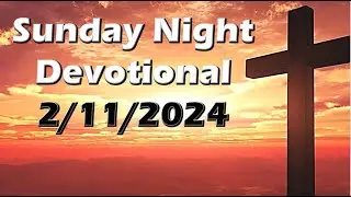 Sunday Night Devotional - 2/11/2024