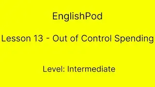 EnglishPod 13 - Intermediate - Out of Control Spending