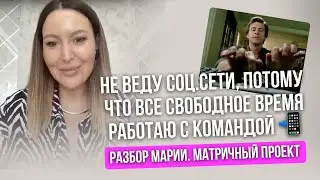 РАЗБОР МАРИИ. МАТРИЧНЫЙ ПРОЕКТ: НЕ ВЕДУ СОЦ.СЕТИ, ПОТОМУ ЧТО ВСЕ СВОБОДНОЕ ВРЕМЯ РАБОТАЮ С КОМАНДОЙ
