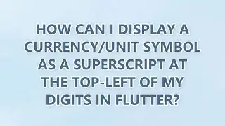 How can I display a currency/unit symbol as a superscript at the top-left of my digits in Flutter?
