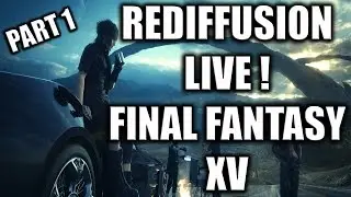 FINAL FANTASY 15 GAMEPLAY FR : Découverte Part 1 (rediffusion live)
