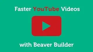 Faster Loading YouTube Videos with Beaver Builder