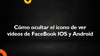 Cómo ocultar el icono de ver vídeos de FaceBook IOS y Android