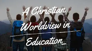 A Christian Worldview in Education