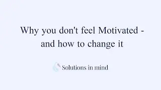 Why you don't feel Motivated - and how to change it.